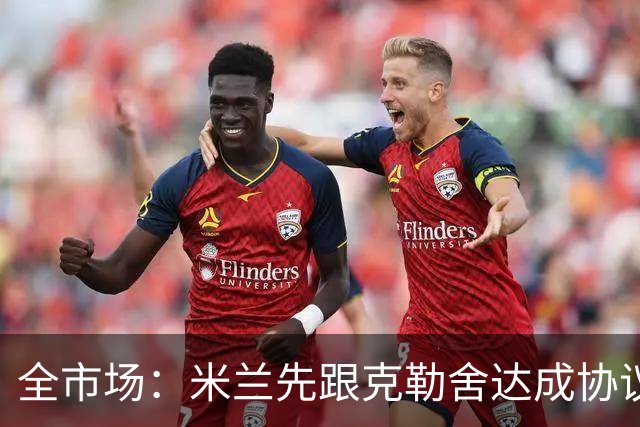 全市场：米兰先跟克勒舍达成协议再找俱乐部谈，引发法兰克福不满